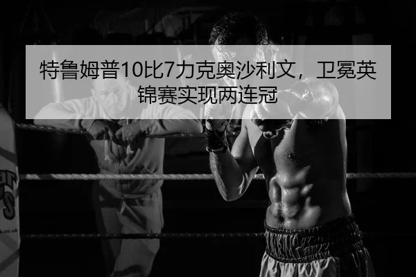 特鲁姆普10比7力克奥沙利文，卫冕英锦赛实现两连冠